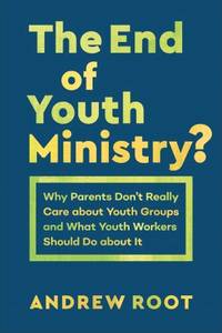 End of Youth Ministry? (Theology for the Life of the World) by Andrew Root - 2020-03-17