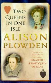 Two Queens in One Isle : The Deadly Relationship of Elizabeth I and Mary Queen of Scots