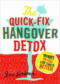 Quick-Fix Hangover Detox : 99 Ways to Feel 100 Times Better