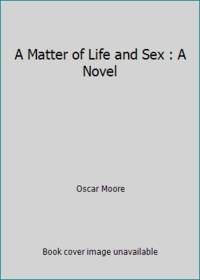 A Matter of Life and Sex : A Novel