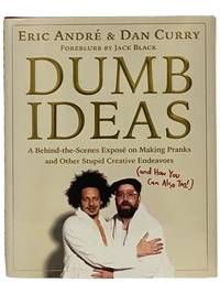 Dumb Ideas: A Behind-the-Scenes Expose on Making Pranks and Other Stupid Creative Endeavors (and How You Can Also Too!)