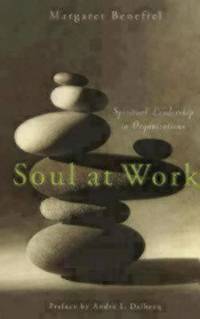 Soul at Work : Spiritual Leadership in Organizations by Margaret Benefiel - 2005