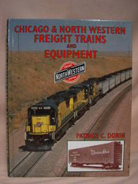 CHICAGO &amp; NORTH WESTERN FREIGHT TRAINS AND EQUIPMENT by Dorin, Patrick C - 2003