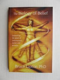 image of The Biology of Belief - Unleashing the Power of Consciousness, Matter and Miracles