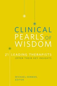 Clinical Pearls of Wisdom: 21 Leading Therapists Offer Their Key Insights