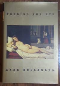 Feeding the Eye by Anne Hollander - First Edition - 1999 - from Ed Augusts Books & Readings (SKU: 2067)