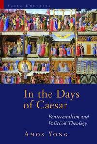 In the Days of Caesar: Pentecostalism and Political Theology: the Cadbury Lectures 2009
