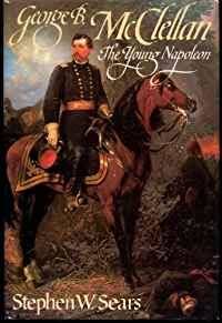 GEORGE B. MCCLELLAN: THE YOUNG NAPOLEON by Stephen W. Sears - 1988