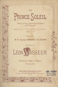 Le Prince Soleil Pièce à Grand Spectacle en 4 Actes et 22 Tableaux Représentée pour la 1ere fois au Thèâtre du Châtelet le 27 Juin 1889 Poëme de M. M. Hippolyte Raymond et Paul Burani ... Partition Chant et Piano Prix net: 12 f. [Piano-vocal score]
