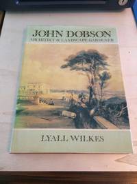 John Dobson: Architect &amp; Landscape Gardener by Lyall Wilkes - 1980