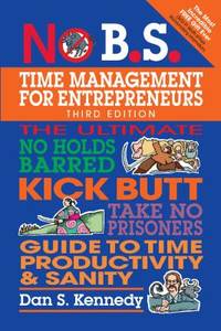 No B. S. Time Management for Entrepreneurs : The Ultimate No Holds Barred Kick Butt Take No...
