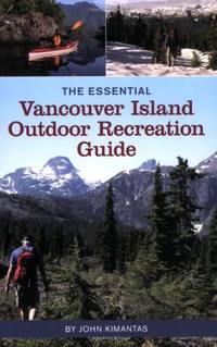 The Essential Vancouver Island Outdoor Recreation Guide by Kimantas, John