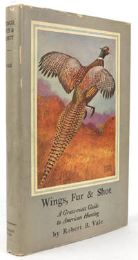 Wings, Fur &amp; Shot. A Grass-roots Guide to American Hunting by Vale, Robert B - 1936