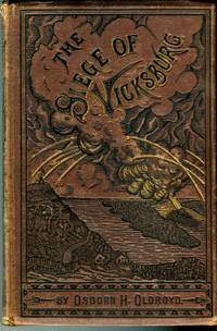 A Soldier&#039;s Story of the Siege of Vicksburg From the Diary of Osborn H. Oldroyd (Late Sergeant Co. E, 20th Ohio, Editor &#039;Lincoln Memorial Album&#039;) with Confederate Accounts from Authentic Sources by Oldroyd, Osborn H./Force, Brevet Maj.Gen. M.F. (intro) - 1885