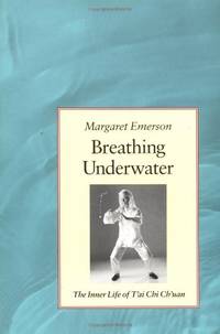 Breathing Underwater: The Inner Life of Tai Chi Chuan