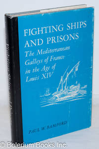 Fighting Ships and Prisons; The Mediterranean Galleys of France in the Age of Louis XIV. With drawings by John W. Ekstrom