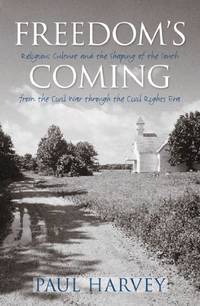 Freedom's Coming: Religious Culture and the Shaping of the South from the Civil War through...