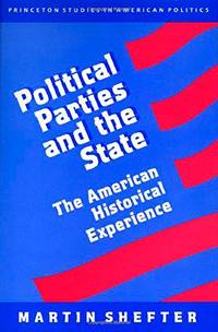 Political Parties and the State: The American Historical Experience: 36 (Princeton Studies in...