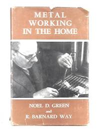 Metal Working in the Home by R. Barnard Way, Noel D. Green