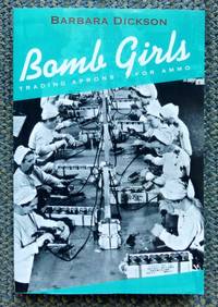 BOMB GIRLS:  TRADING APRONS FOR AMMO. by Dickson, Barbara.  (Inscribed.) - 2015