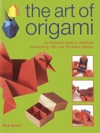 The Art of Origami: An Illustrated Guide to Japanese Paperfolding, with Over 30 Classic Designs
