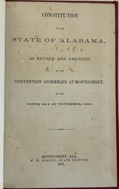 CONSTITUTION OF THE STATE OF ALABAMA, AS REVISED AND AMENDED BY THE CONVENTION ASSEMBLED AT MONTGOMERY, ON THE FIFTH DAY OF NOVEMBER, 1867