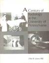 A CENTURY OF RADIOLOGY AT THE UNIVERSITY OF PENNSYLVANIA