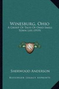 Winesburg, Ohio: A Group Of Tales Of Ohio Small Town Life (1919) by Sherwood Anderson - 2010-09-10