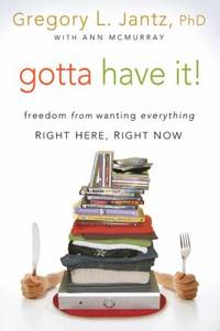 Gotta Have It! : Freedom from Wanting Everything Right Here, Right Now