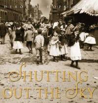 Shutting Out the Sky : Life in the Tenements of New York, 1880-1924