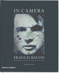 In Camera: Francis Bacon: Photography, Film, and the Practice of Painting (First Edition)