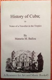 History of Cuba; or Notes of a Traveller in the Tropics by Ballou, Maturin M - 2001 2019-08-22