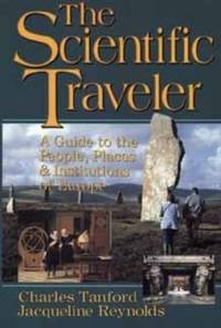 The Scientific Traveler : A Guide to the People, Places, and Institutions of Europe by Jacqueline Reynolds; Charles Tanford - 1992