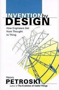 Invention by Design : How Engineers Get from Thought to Thing