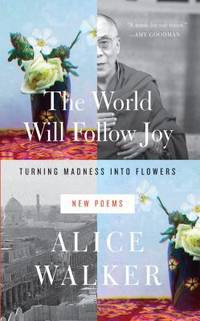 The World Will Follow Joy : Turning Madness into Flowers