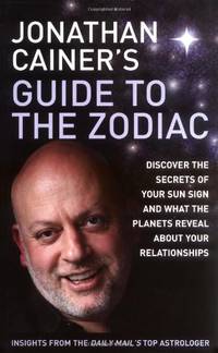 Jonathan Cainer's Guide To The Zodiac: Discover the secrets of your sun sign and what the...