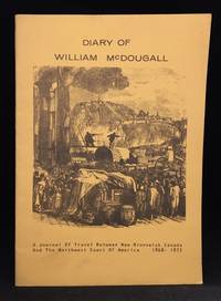 Diary of William McDougall; a Journal of Travel Between New Brunswick Canada and the Northwest Coast of America… by William (Edited by Anne Mackay; Rod Mackay.) McDougall - Paperback - from Burton Lysecki Books, ABAC/ILAB (SKU: 108108)