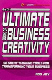 The Ultimate Book of Business Creativity: 50 Great Thinking Tools for Transforming your Business...