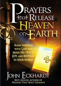 Prayers That Release Heaven on Earth : Align Yourself with God and Bring His Peace, Joy, and...