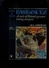 East of Suez: a Study of Britain's Greatest Trading Enterprise