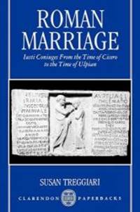 image of Roman Marriage: Iusti Coniuges from the Time of Cicero to the Time of Ulpian (Clarendon Paperbacks)