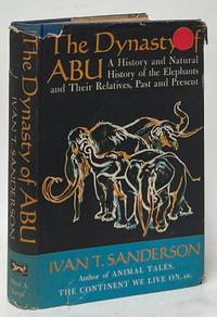 The Dynasty of Abu; A History and Natural History of the Elephants and Their Relatives, Past and Present
