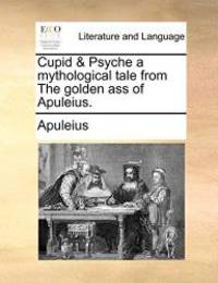 Cupid & Psyche a mythological tale from The golden ass of Apuleius.