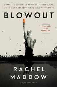 Blowout : Corrupted Democracy, Rogue State Russia, and the Richest, Most Destructive Industry on Earth by Rachel Maddow - 2019