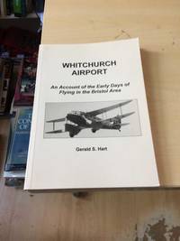 Whitchurch Airport: An Account of the Early Days of Flying in the Bristol Area by Gerald S. Hart - 1997