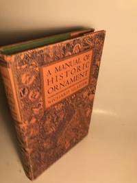 A MANUAL OF HISTORIC ORNAMENT TREATING UPON THE EVOLUTION, TRADITION, AND DEVELOPMENT OF...