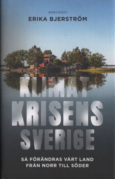 KLIMATKRISENS SVERIGE. Så förändras vårt land…