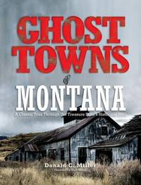 Ghost Towns of Montana : A Classic Tour Through the Treasure State's Historical Sites