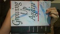Growing Up Again: Parenting Ourselves, Parenting Our Children