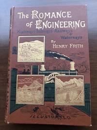 THE ROMANCE OF ENGINEERING - Highways - Subways - Railways &amp; Waterways by Henry Frith - 1892